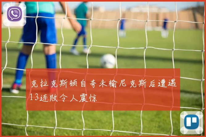 克拉克斯顿自夸未输尼克斯后遭遇13连败令人震惊